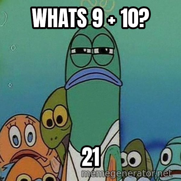 Serious Fish Spongebob meme: Whats 9 + 10? / 21