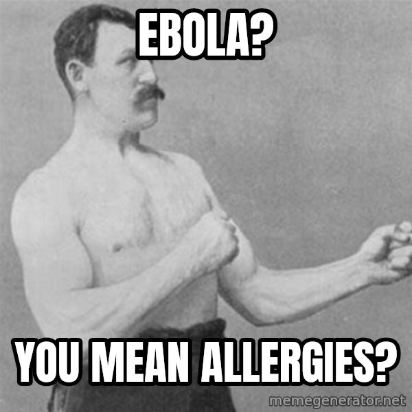 overly manlyman meme: Ebola? / You mean allergies?