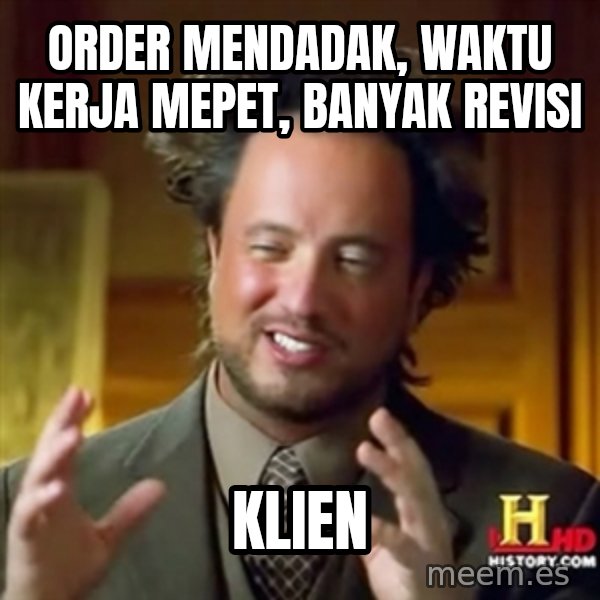 Ancient Aliens meme: order mendadak, waktu kerja mepet, banyak revisi / KLIEN