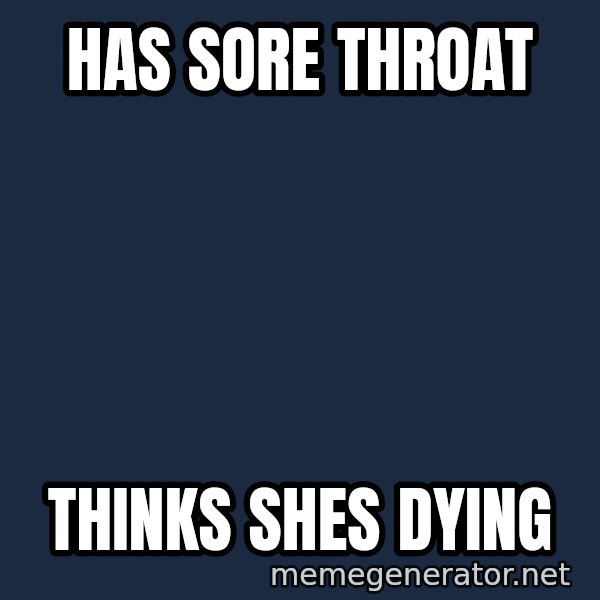 Sick Person meme: has sore throat / thinks shes dying