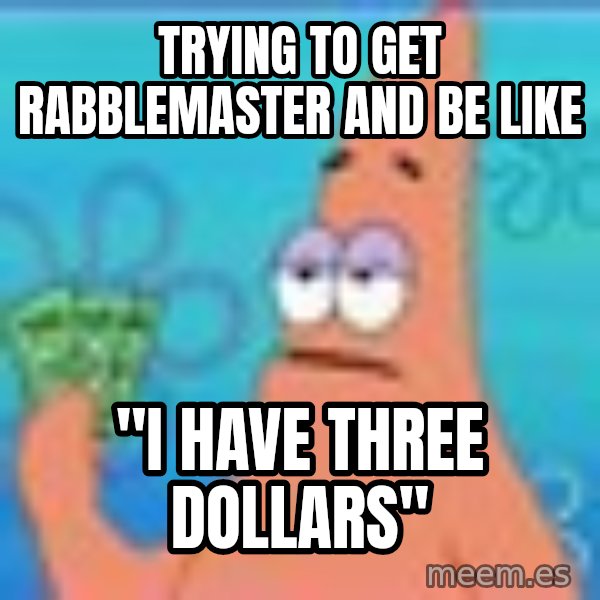 Patrick Star Three Dollars meme: Trying to get Rabblemaster and be like / "I have three dollars"