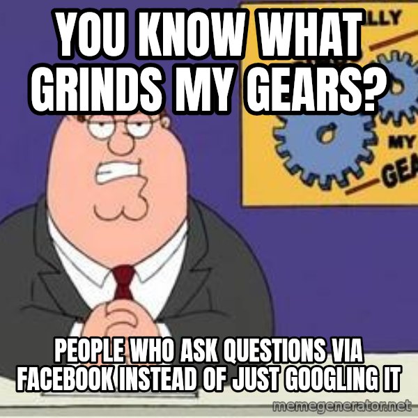 Grinds My Gears Peter Griffin meme: You know what grinds my gears? / People who ask questions via facebook instead of just googling it