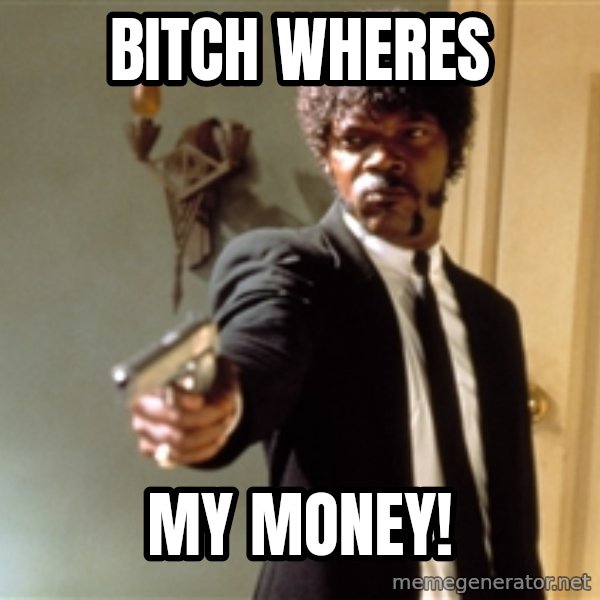 Samuel L Jackson meme: bitch wheres / my money!