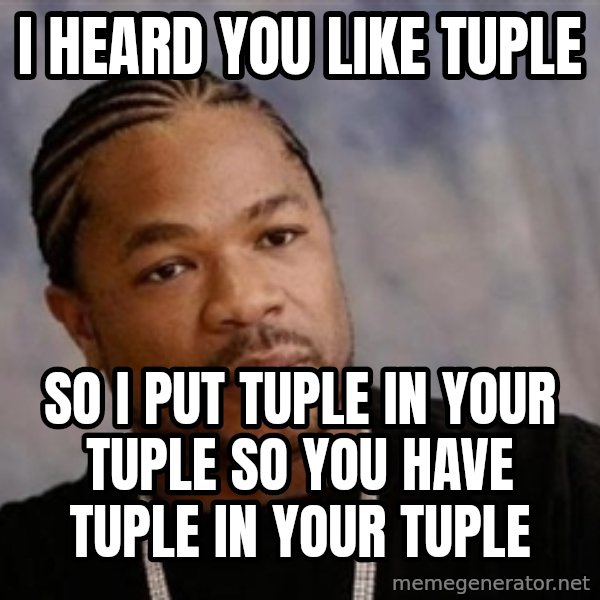 Yo Dawg meme: I heard you like tuple / so i put tuple in your tuple so you have tuple in your tuple