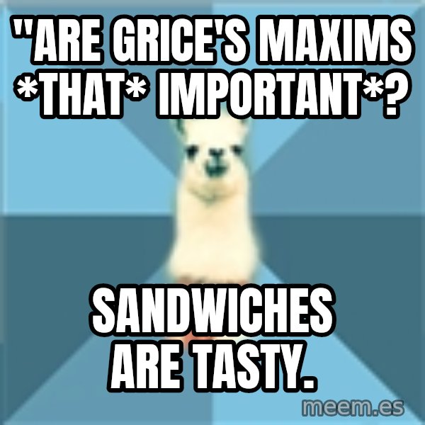 Linguistics Llama meme: "Are grice's maxims *that* important*? / sandwiches are tasty.