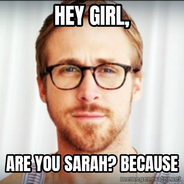 ryan gosling hey girl meme: Hey girl, / Are you Sarah? Because