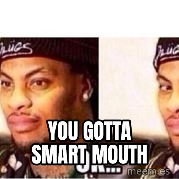 Waka Flocka OK meme: you gotta smart mouth