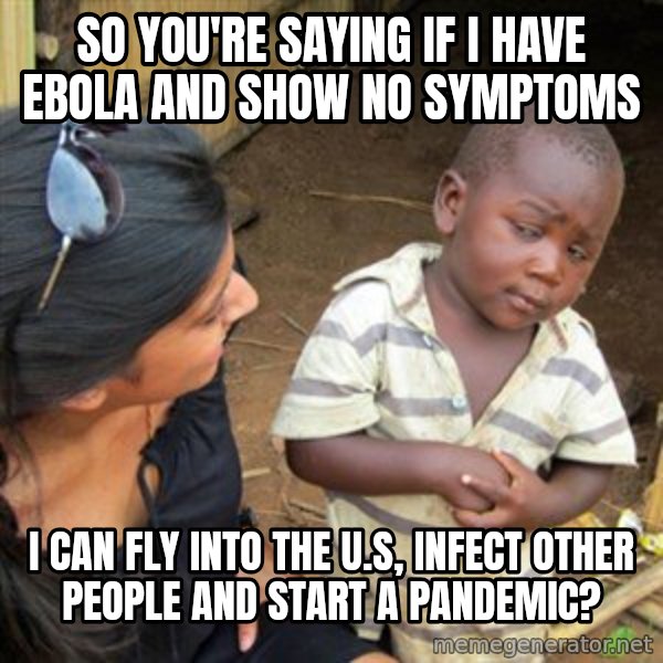 Skeptical 3rd World Kid meme: So you're saying if I have ebola and show no symptoms / I can fly into the U.S, infect other people and start a pandemic?