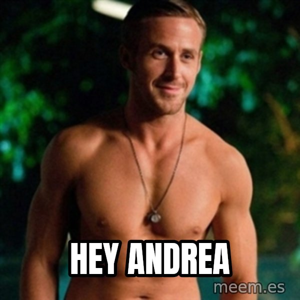 Hey Girl Ryan Gosling meme: HEY    ANDREA