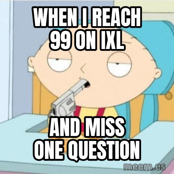 Suicide Stewie meme: When I reach 99 on IXL / And miss one question