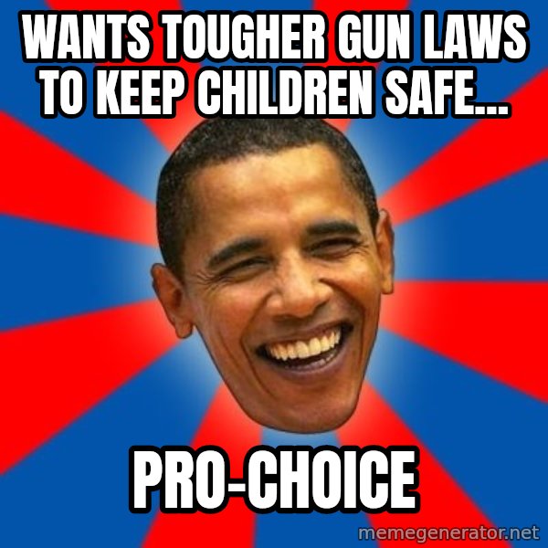 Obama meme: Wants tougher gun laws to keep children safe... / pro-choice
