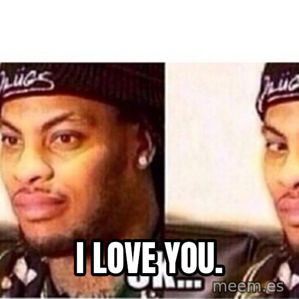 Waka Flocka OK meme: I love you.