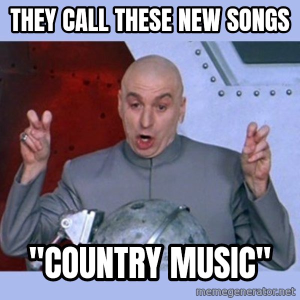 Dr Evil meme meme: they call these new songs / "country music"