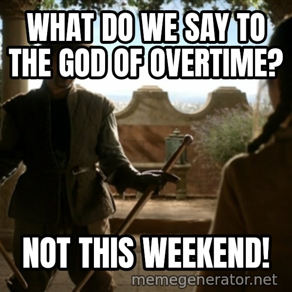 Game Of Thrones Dancing Maste meme: what do we say to the god of overtime? / not this weekend!