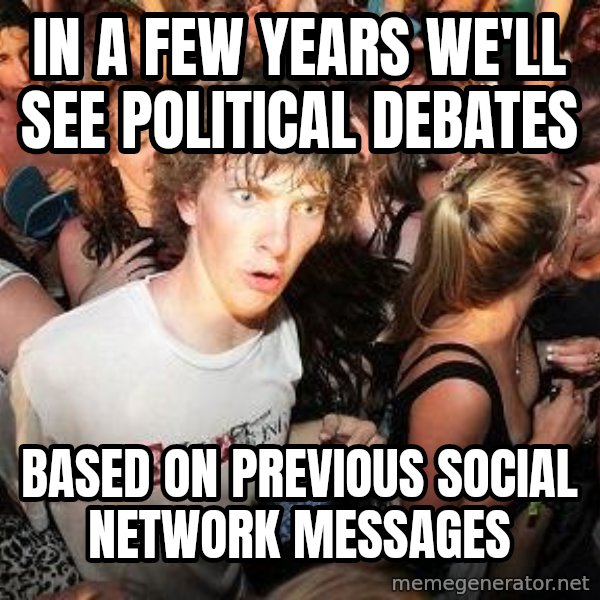 Sudden Realization Ralph meme: in a few years we'll see political debates / based on previous social network messages