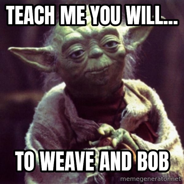 Yoda meme: Teach me you will... / To weave and bob