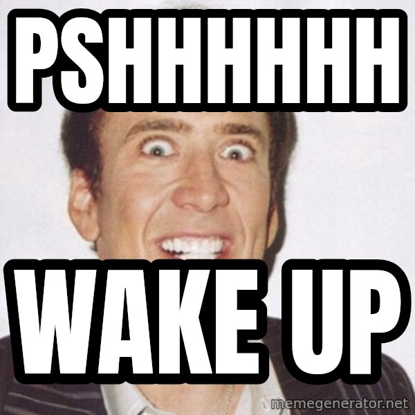 Creepy Smiling Cage  meme: pshhhhhh / Wake up