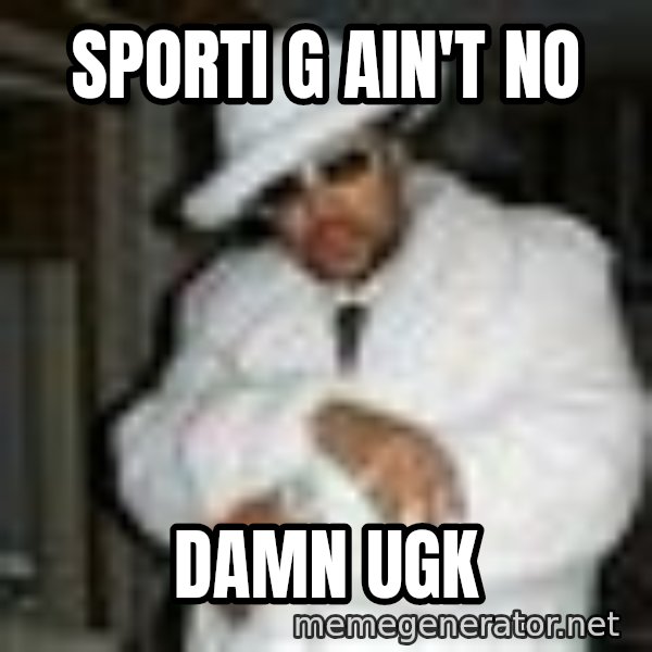 Pimp C meme: sporti g ain't no / damn ugk