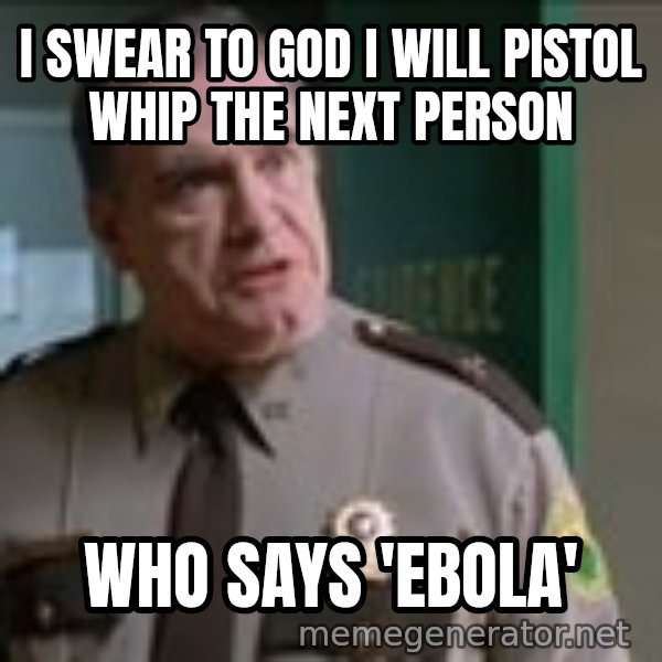 Super Troopers Pistol Whip meme: I swear to god I will pistol whip the next person / Who says 'Ebola'