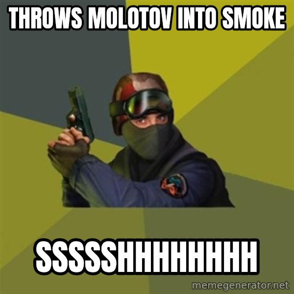 Counter Strike meme: throws molotov into smoke / ssssshhhhhhhh