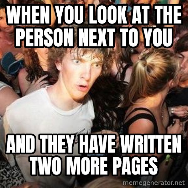 Sudden Realization Ralph meme: when you look at the person next to you / and they have written two more pages