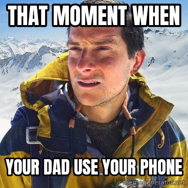 Bear Grylls meme: That moment When / your dad use your phone