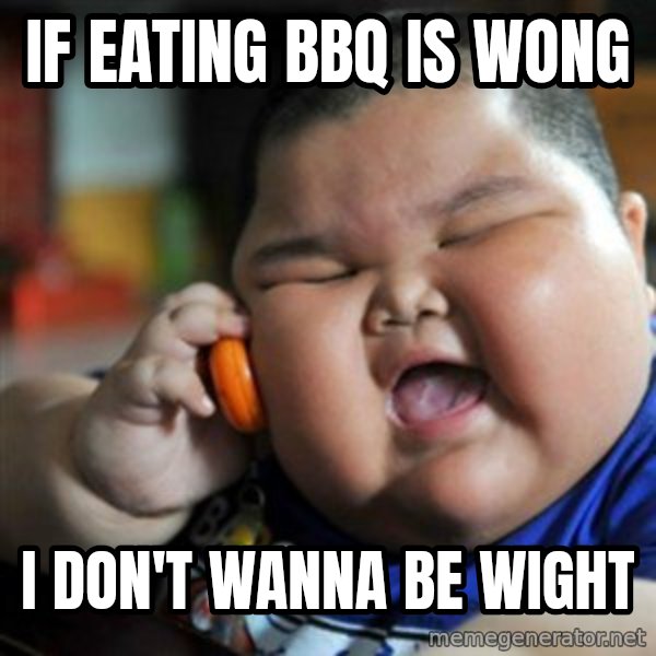 fat chinese kid meme: IF EATING BBQ IS WONG / I DON'T WANNA BE WIGHT