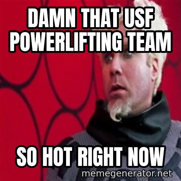 Mugatu  meme: Damn that USF Powerlifting Team / So hot right now