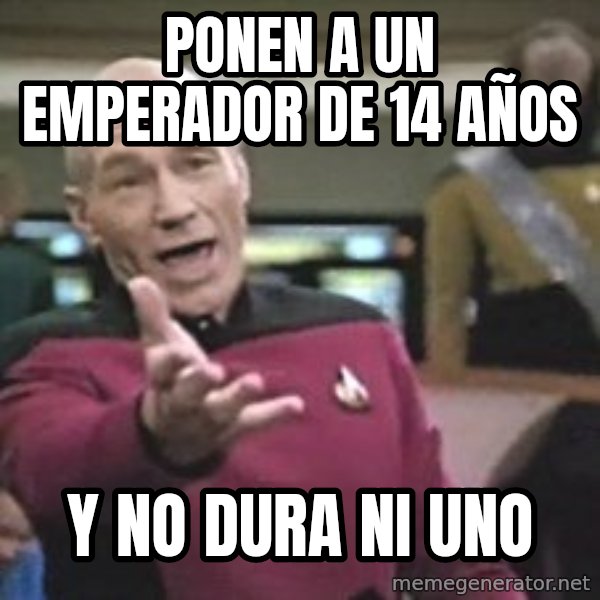 Captain Picard meme: ponen a un emperador de 14 años / y no dura ni uno