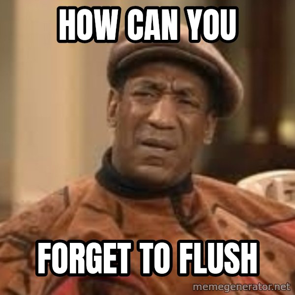 Confused Bill Cosby  meme: how can you / forget to flush