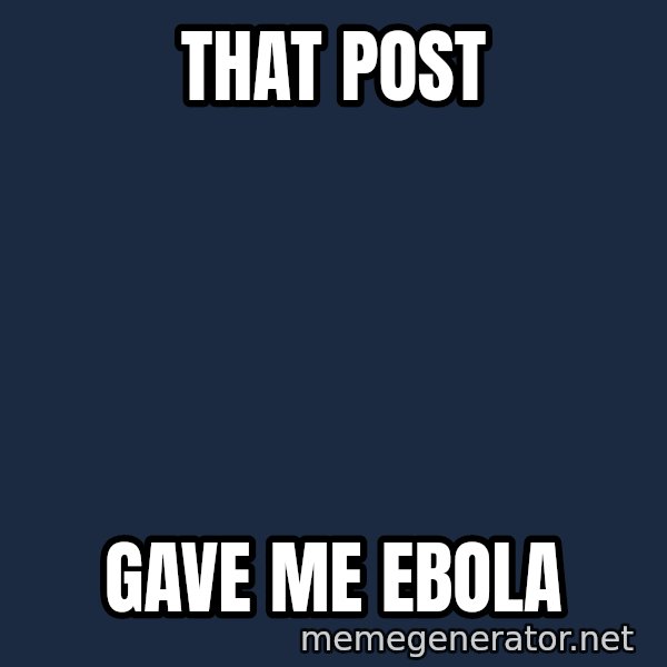 Sick Person meme: That post / gave me Ebola