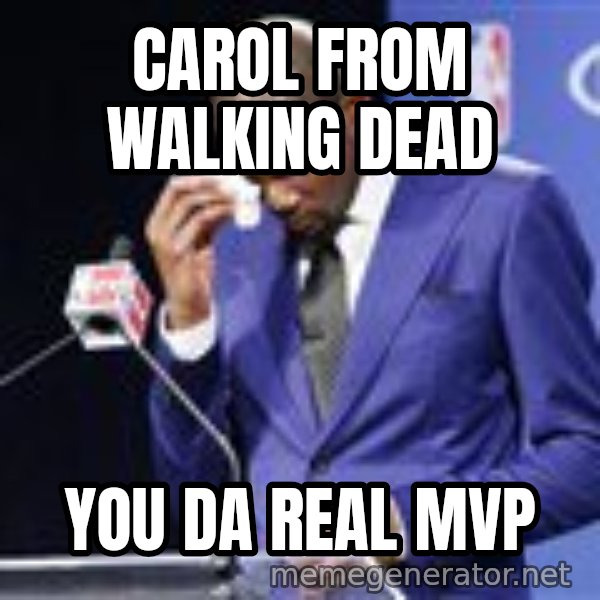 You dah real mvp meme: Carol from Walking Dead / You da real MVP