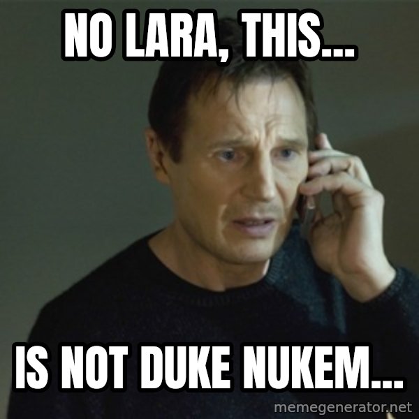 I don't know who you are... meme: no lara, this... / is not duke nukem...