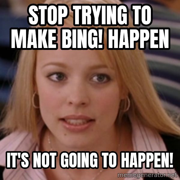 mean girls meme: Stop trying to make Bing! Happen / It's not going to happen!