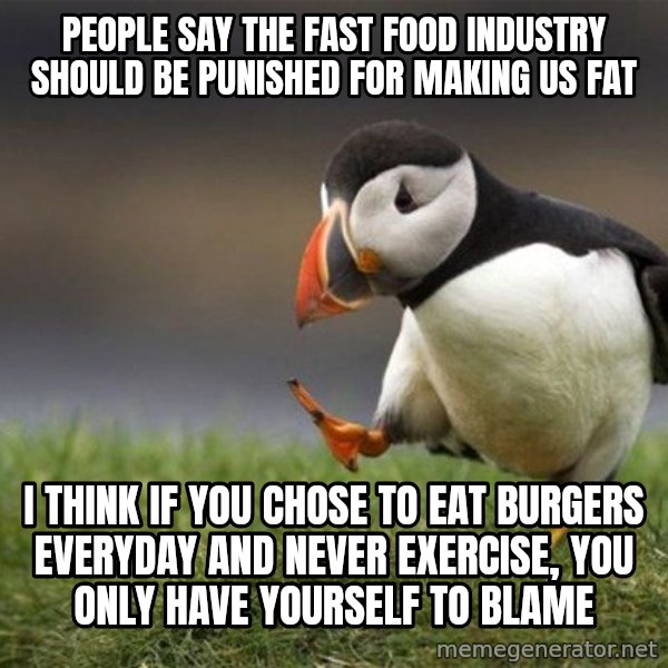 Unpopular Opinion Puffin meme: People say the fast food industry should be punished for making us fat / I think if you chose to eat burgers everyday and never exercise, you only have yourself to blame