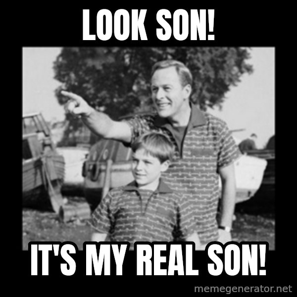 look son a faggot meme: Look son! / It's my real son!