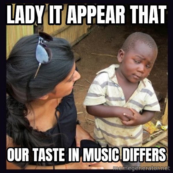Skeptical third-world kid meme: lady it appear that / our taste in music differs