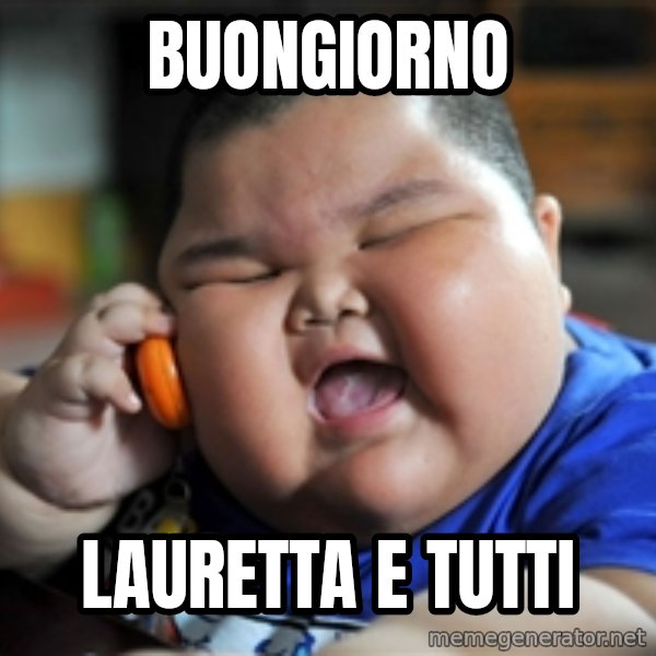 Fat Asian Kid meme: Buongiorno / Lauretta e tutti