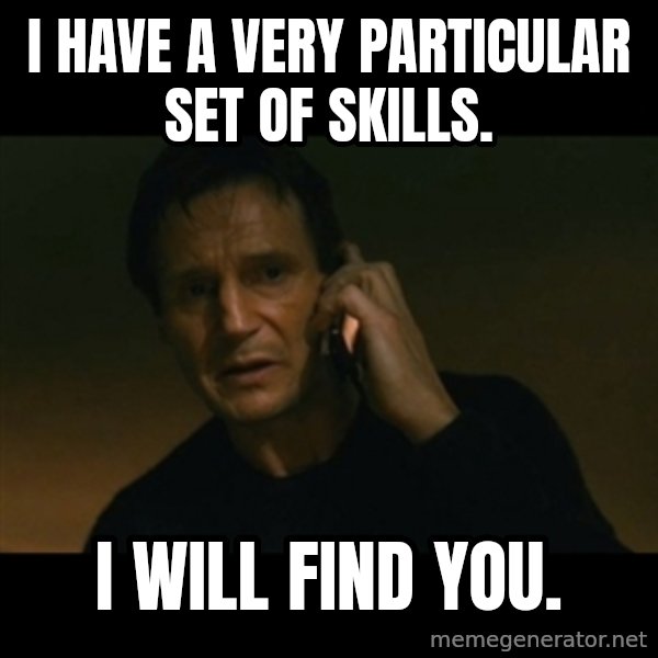 liam neeson taken meme: I have a very particular set of skills. / I will find you.