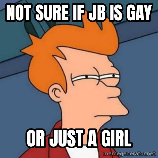 Not sure if troll meme: Not sure if Jb is gay / or just a girl