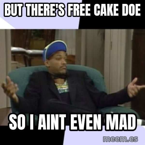 I Aint Even Mad Will meme: But there's free cake doe / So I aint even mad