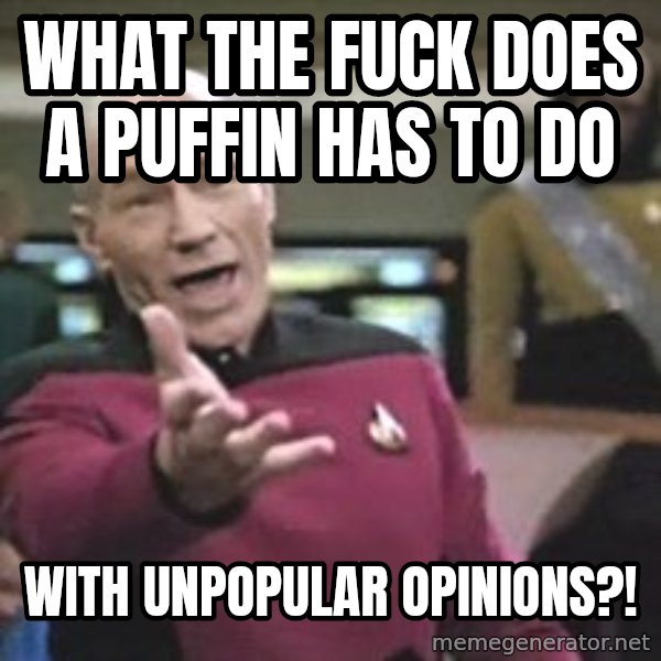 Captain Picard meme: what the fuck does a puffin has to do / with unpopular opinions?!