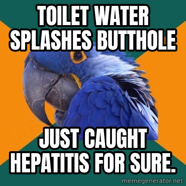 Paranoid Parrot meme: toilet water splashes butthole / just caught hepatitis for sure.