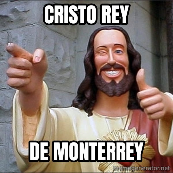 jesus says meme: CRISTO REY / DE MONTERREY