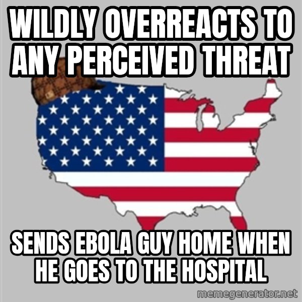 Scumbag America2 meme: wildly overreacts to any perceived threat / sends ebola guy home when he goes to the hospital