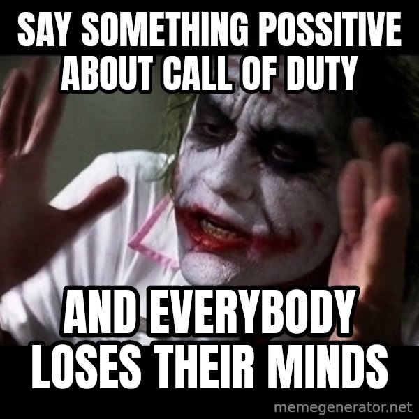 joker mind loss meme: say something possitive about call of duty / and everybody loses their minds