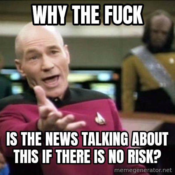 Why the fuck meme: Why the fuck / Is the news talking about this if there is no risk?