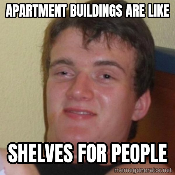 Stoner Stanley meme: Apartment buildings are like / shelves for people