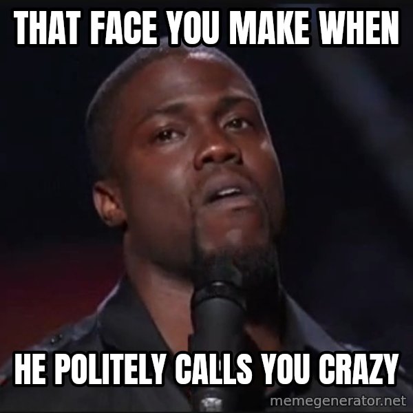 Kevin Hart Face meme: that face you make when / he politely calls you crazy