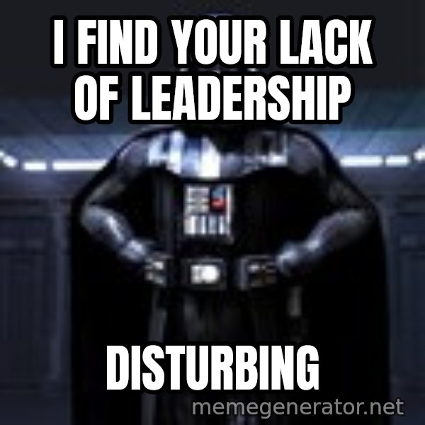 Darth Vader meme: I find your lack of leadership / disturbing